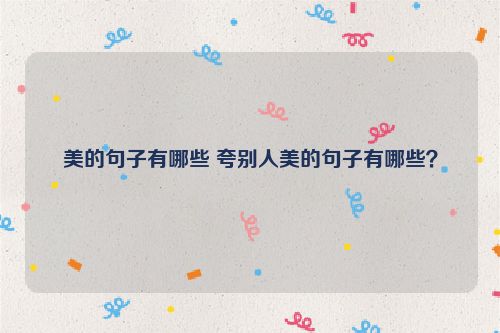 美的句子有哪些 夸别人美的句子有哪些？