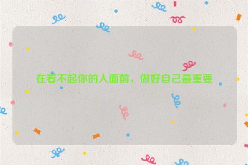 在看不起你的人面前，做好自己最重要