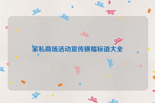 家私商场活动宣传横幅标语大全