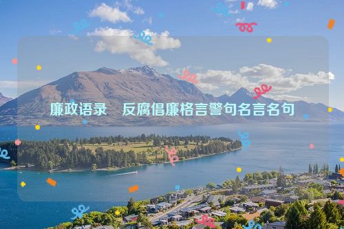 廉政语录•反腐倡廉格言警句名言名句