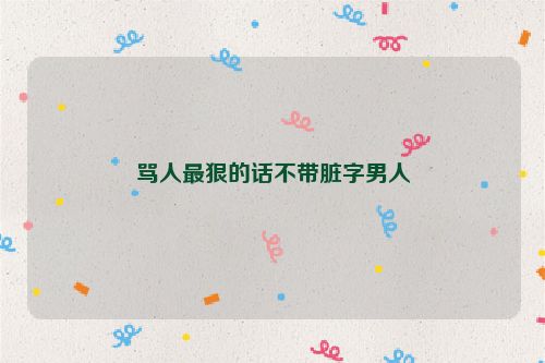 骂人最狠的话不带脏字男人