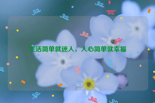 生活简单就迷人，人心简单就幸福
