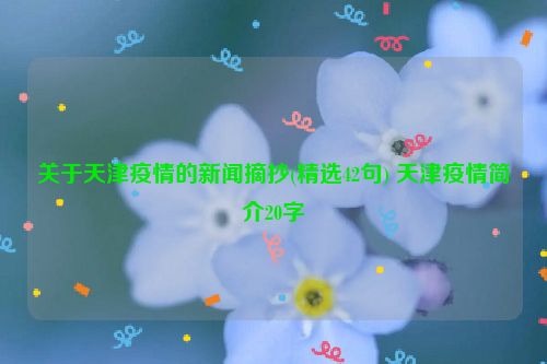 关于天津疫情的新闻摘抄(精选42句) 天津疫情简介20字