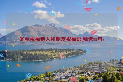冬至祝福亲人和朋友祝福语(精选88句)