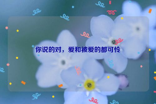 你说的对，爱和被爱的都可怜