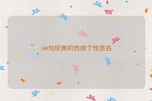 100句经典的伤感个性签名