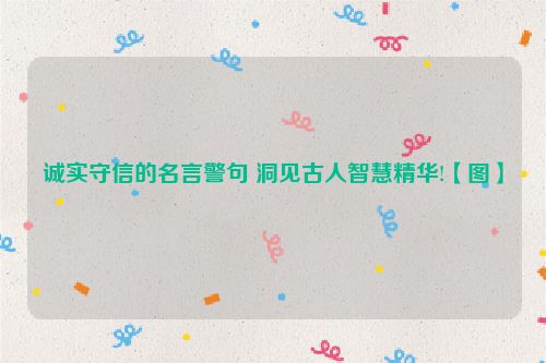 诚实守信的名言警句 洞见古人智慧精华!【图】
