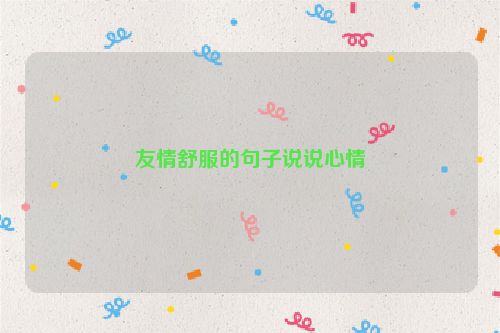 友情舒服的句子说说心情