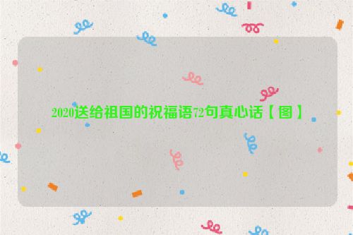 2020送给祖国的祝福语72句真心话【图】