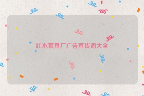 红木家具厂广告宣传词大全