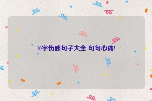 10字伤感句子大全 句句心痛!