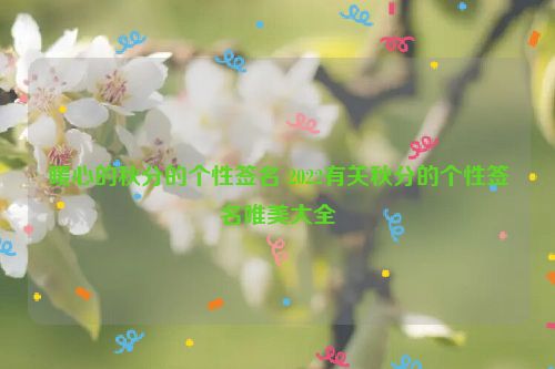 暖心的秋分的个性签名 2022有关秋分的个性签名唯美大全