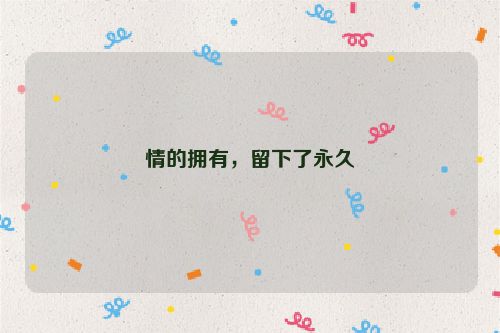 情的拥有，留下了永久