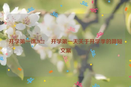 开学第一课2022    开学第一天关于开学季的简短文案