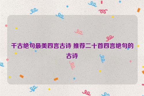 千古绝句最美四言古诗 推荐二十首四言绝句的古诗