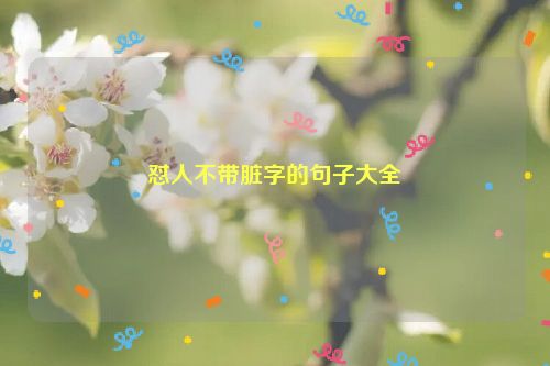 怼人不带脏字的句子大全