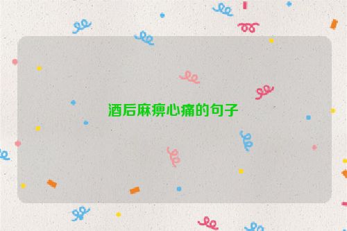 酒后麻痹心痛的句子