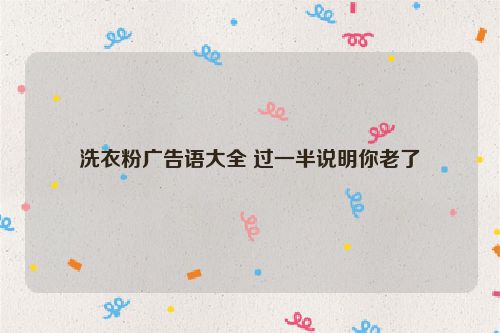 洗衣粉广告语大全 过一半说明你老了