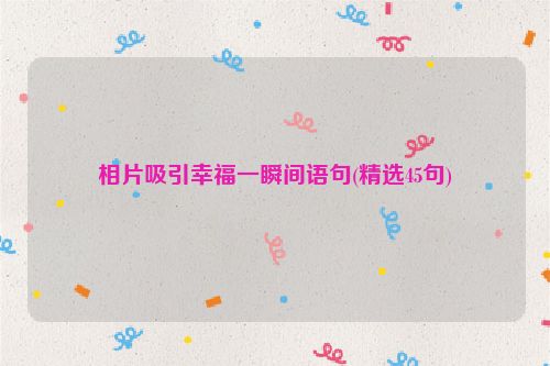 相片吸引幸福一瞬间语句(精选45句)