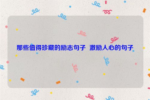 那些值得珍藏的励志句子  激励人心的句子