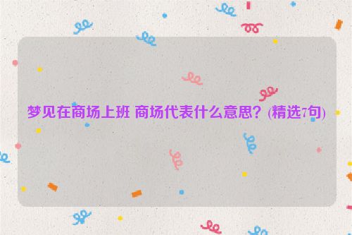 梦见在商场上班 商场代表什么意思？(精选7句)