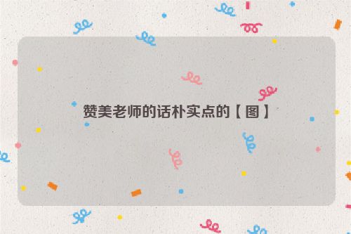 赞美老师的话朴实点的【图】