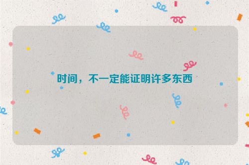 时间，不一定能证明许多东西