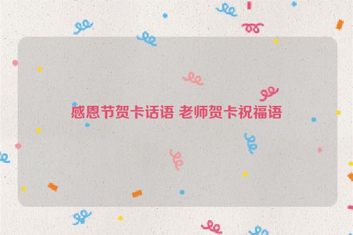 感恩节贺卡话语 老师贺卡祝福语