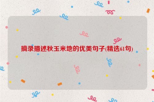 摘录描述秋玉米地的优美句子(精选61句)