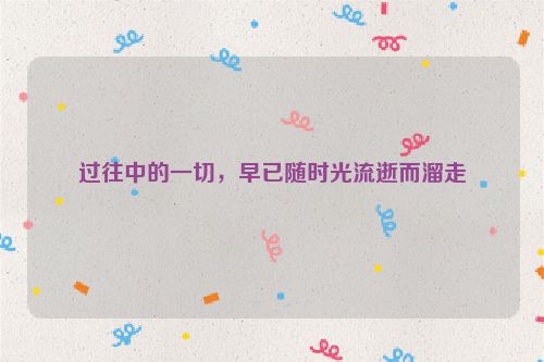 过往中的一切，早已随时光流逝而溜走