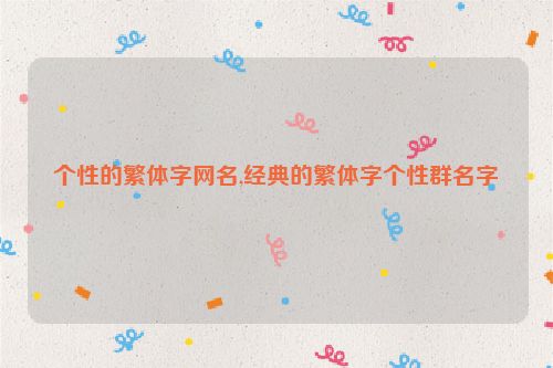 个性的繁体字网名,经典的繁体字个性群名字
