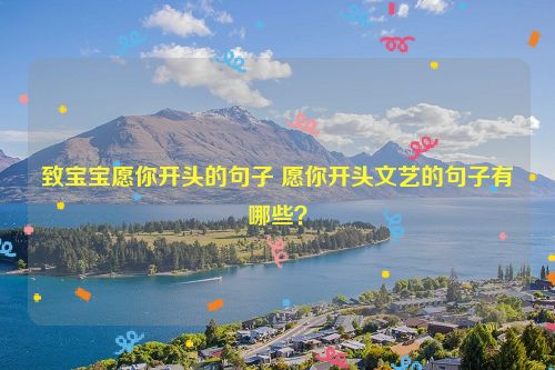 致宝宝愿你开头的句子 愿你开头文艺的句子有哪些？