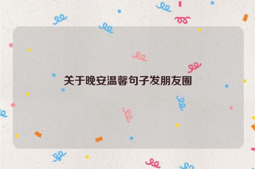 关于晚安温馨句子发朋友圈