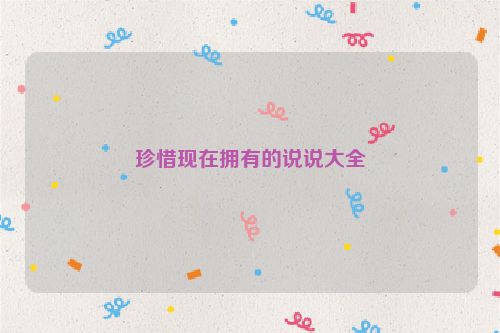 珍惜现在拥有的说说大全
