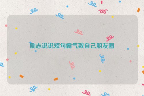 励志说说短句霸气致自己朋友圈