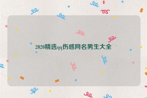 2020精选qq伤感网名男生大全