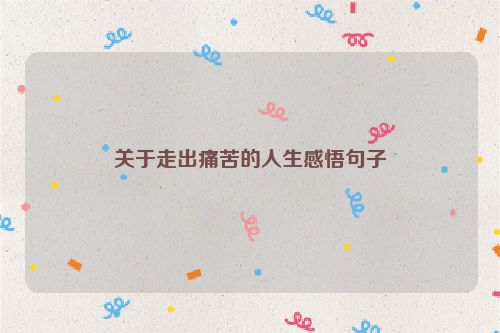 关于走出痛苦的人生感悟句子