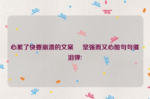 心累了快要崩溃的文案     坚强而又心酸句句催泪弹!