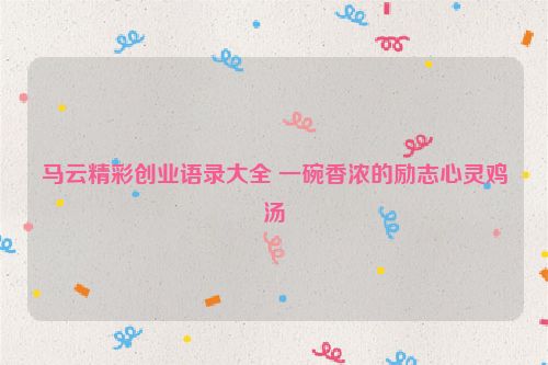 马云精彩创业语录大全 一碗香浓的励志心灵鸡汤