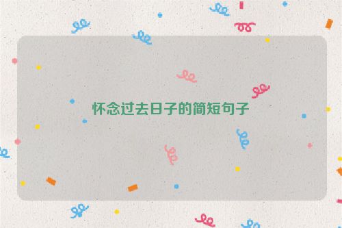 怀念过去日子的简短句子
