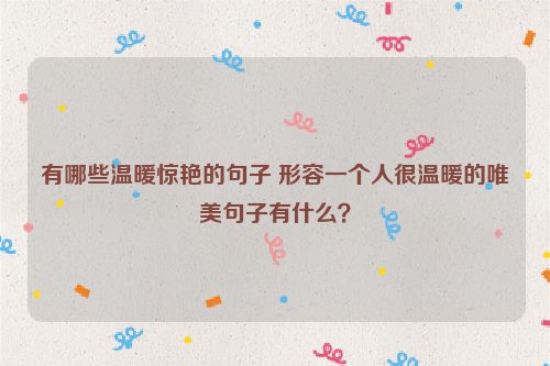 有哪些温暖惊艳的句子 形容一个人很温暖的唯美句子有什么？