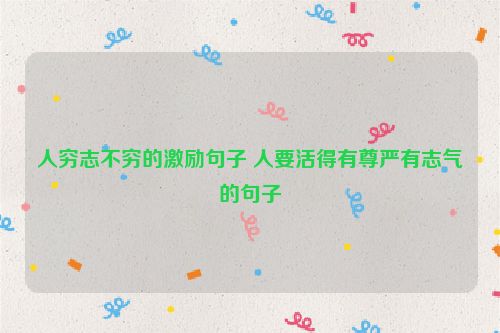 人穷志不穷的激励句子 人要活得有尊严有志气的句子