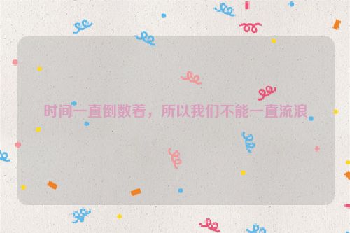 时间一直倒数着，所以我们不能一直流浪