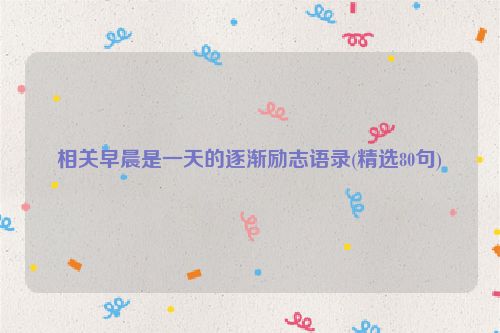 相关早晨是一天的逐渐励志语录(精选80句)