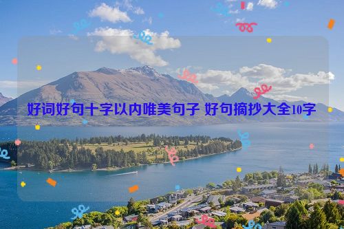 好词好句十字以内唯美句子 好句摘抄大全10字