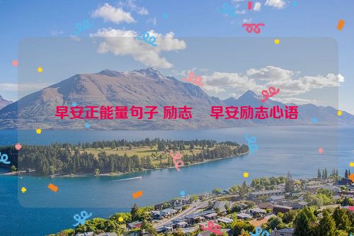 早安正能量句子 励志    早安励志心语