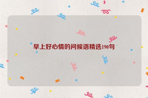 早上好心情的问候语精选190句