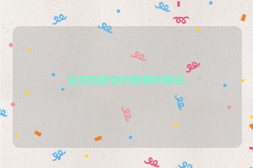 容易毁掉你们爱情的做法