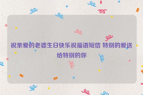 祝亲爱的老婆生日快乐祝福语短信 特别的爱送给特别的你