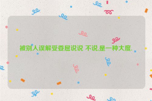 被别人误解受委屈说说 不说,是一种大度.